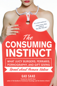 Hardcover The Consuming Instinct: What Juicy Burgers, Ferraris, Pornography, and Gift Giving Reveal about Human Nature Book