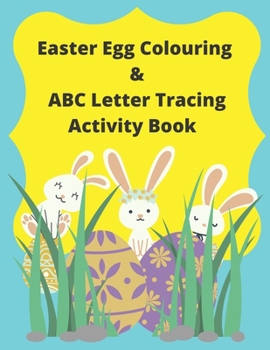 Paperback Easter Egg Colouring & ABC Letter Tracing Activity Book: Fun Packed Colouring, Preschool Workbook, 8.5" x 11" Letter Tracing Book For Toddlers, Ages 4 Book