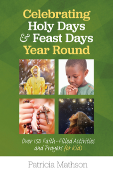 Paperback Celebrating Holy Days and Feast Days Year Round: Over 150 Faith-Filled Activities and Prayers for Kids Book