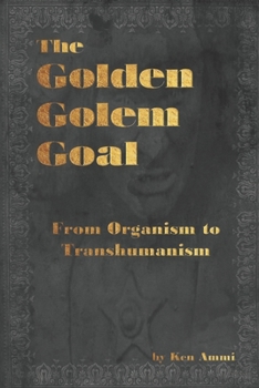 Paperback The Golden Golem Goal: From Organism to Transhumanism Book