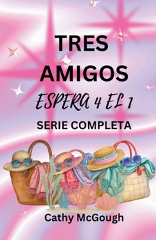 Tres Amigos - Espera 4 El 1 Serie Completa Spanish Edition: Lo Que Será, Será Libro 2: de Vuelta a Casa