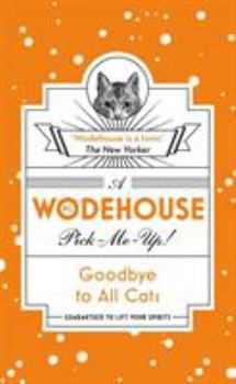 Goodbye to All Cats: (Wodehouse Pick-Me-Up)