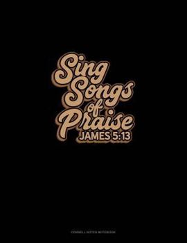 Paperback Sing Songs of Praise - James 5: 13: Cornell Notes Notebook Book