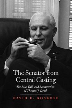 Paperback The Senator from Central Casting: The Rise, Fall, and Resurrection of Thomas J. Dodd Book