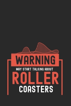 Warning May Start Talking About Roller Coasters: Amusement Park Journal | Notebook | Workbook For Amusement Parks, Leisure And Looping Fan - 6x9 - 120 Dot Grid Pages