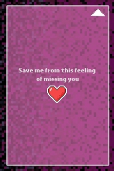 Save Me From This feeling Of Missing you: All Purpose 6x9 Blank Lined Notebook Journal Way Better Than A Card Trendy Unique Gift Black and Pink Pixels 8Bit