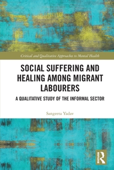 Social Suffering and Healing among Migrant Labourers: A Qualitative Study of the Informal Sector