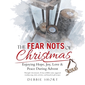 The Fear Nots of Christmas : Enjoying Hope, Joy, Love and Peace During Advent