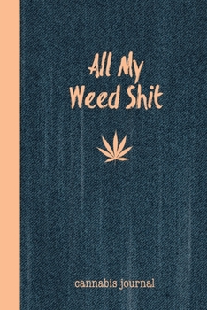 All My Weed Shit Cannabis Journal: Marijuana Review Log Book For Weed Notebook