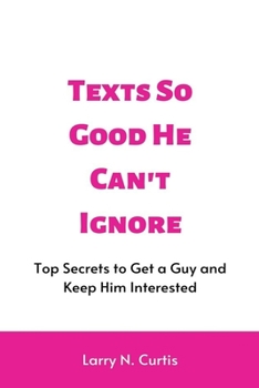 Paperback Texts So Good He Can't Ignore: Top Secrets to Get a Guy and Keep Him Interested Book