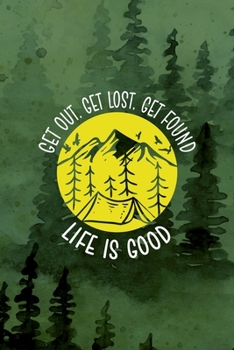Get Out. Get Lost. Get Found. Life Is Good: All Purpose 6x9 Blank Lined Notebook Journal Way Better Than A Card Trendy Unique Gift Green Forest Wander