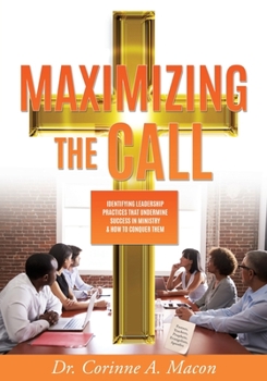 Paperback Maximizing the Call: Identifying Leadership Practices that Undermine Success in Ministry & How to Conquer Them Book