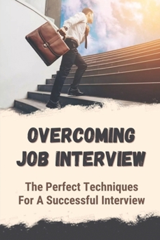 Paperback Overcoming Job Interview: The Perfect Techniques For A Successful Interview: Factors To Have A Successful Job Interview Book