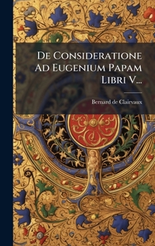 Hardcover De Consideratione Ad Eugenium Papam Libri V... [Latin] Book