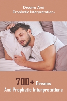Paperback Dreams and Prophetic Interpretations: 700+ Dreams and Prophetic Interpretations: Dreaming Of Praying For Someone Book