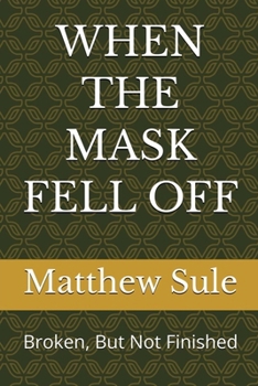 When the Mask Fell Off: Broken, But not Finished