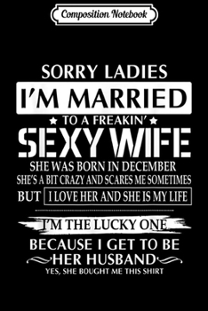 Paperback Composition Notebook: Sorry Ladies I'm Married Sexy Wife Was Born In December Journal/Notebook Blank Lined Ruled 6x9 100 Pages Book