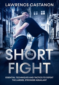 Paperback The Short Fight: Essential techniques and tactics to defeat the larger, stronger assailant. Book