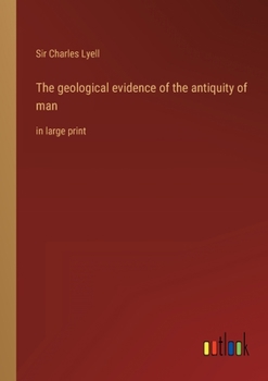 Paperback The geological evidence of the antiquity of man: in large print Book