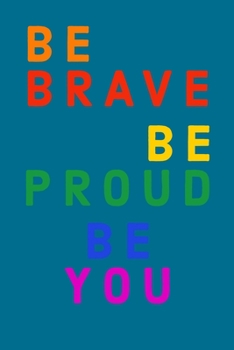 BE BRAVE BE PROUD BE YOU: ournal for  everyone, 6" x 9", 120 page