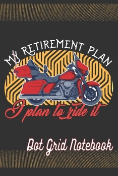 Paperback My Retirement Plan I Plan To Ride It - Dot Grid Notebook: Blank Journal With Dotted Grid Paper For The Retired Motorcyclist Book