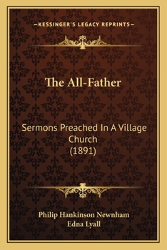 The All-Father: Sermons Preached In A Village Church