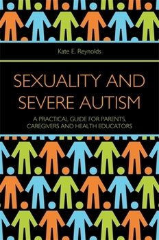 Paperback Sexuality and Severe Autism: A Practical Guide for Parents, Caregivers and Health Educators Book