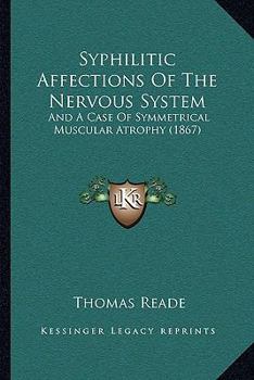 Paperback Syphilitic Affections Of The Nervous System: And A Case Of Symmetrical Muscular Atrophy (1867) Book