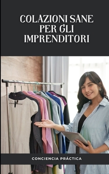 Colazioni sane per gli imprenditori: Una guida passo passo per preparare la tua colazione