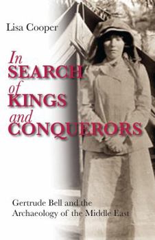Hardcover In Search of Kings and Conquerors: Gertrude Bell and the Archaeology of the Middle East Book