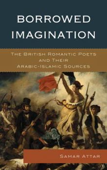 Hardcover Borrowed Imagination: The British Romantic Poets and Their Arabic-Islamic Sources Book