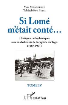 Si Lomé m'était conté...: Dialogues radiophoniques avec des habitants de la capitale du Togo (1987-1991) Tome IV (French Edition)