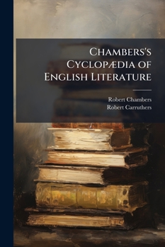 Chambers's Cyclopædia of English Literature: A History, Critical and Biographical, of British and American Authors, with Specimens of Their Writings, Volumes 3-4