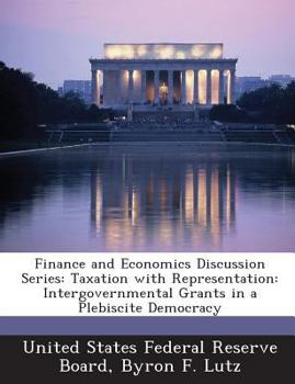 Finance and Economics Discussion Series: Taxation with Representation: Intergovernmental Grants in a Plebiscite Democracy - Scholar's Choice Edition