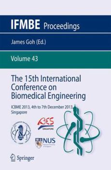 The 15th International Conference on Biomedical Engineering: Icbme 2013, 4th to 7th December 2013, Singapore - Book #43 of the IFMBE Proceedings