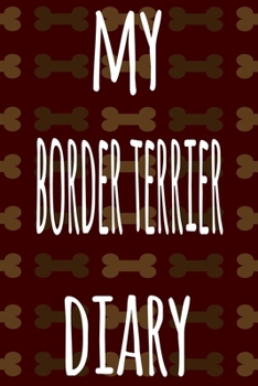 My Border Terrier Diary: The perfect gift for the dog owner in your life - 6x9 119 page lined journal!