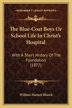 The Blue-Coat Boys; Or, School Life in Christ's Hospital - Scholar's Choice Edition