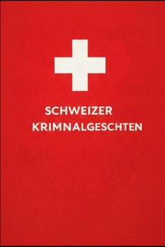 Schweizer Kriminalgeschichten: Mord, Kulte und Robbey (German Edition)