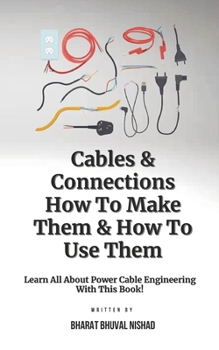Cables & Connections: How To Make Them & How To Use Them: Learn All About Power Cable Engineering With This Book!