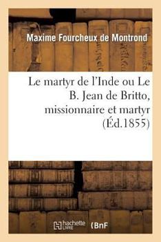 Paperback Le Martyr de l'Inde Ou Le B. Jean de Britto, Missionnaire Et Martyr [French] Book