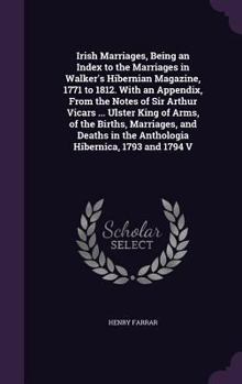 Hardcover Irish Marriages, Being an Index to the Marriages in Walker's Hibernian Magazine, 1771 to 1812. With an Appendix, From the Notes of Sir Arthur Vicars . Book