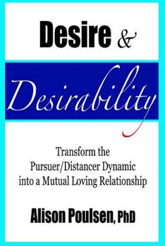 Paperback Desire & Desirability: Transform the Pursuer/Distancer Dynamic into a Mutual Loving Relationship Book