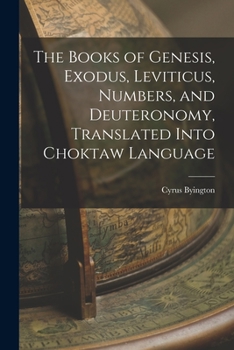 Paperback The Books of Genesis, Exodus, Leviticus, Numbers, and Deuteronomy, Translated Into Choktaw Language Book