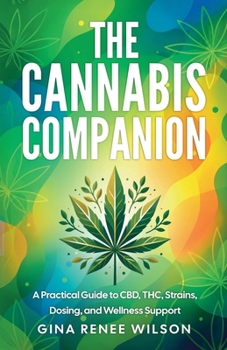 The Cannabis Companion: A Practical Guide to CBD, THC, Strains, Dosing, and Wellness Support