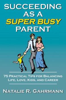 Paperback Succeeding as a Super Busy Parent: 75 Practical Tips for Life, Love, Kids, & Career Book