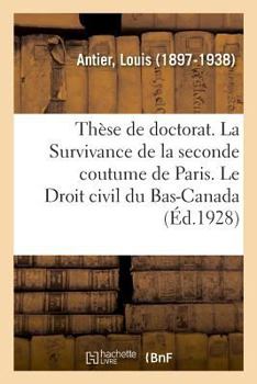 Paperback Thèse de Doctorat. La Survivance de la Seconde Coutume de Paris. Le Droit Civil Du Bas-Canada [French] Book
