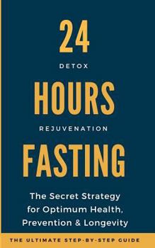 Paperback 24 Hours Fasting: The Secret Strategy for Optimum Health, Prevention & Longevity (Incl. 7-Step Guide How to Break a Fast Properly) Book