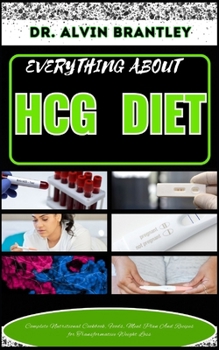 Paperback Everything about Hcg Diet: Complete Nutritional Cookbook, Foods, Meal Plan And Recipes for Transformative Weight Loss Book