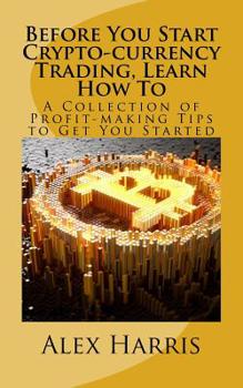 Paperback Before You Start Crypto-currency Trading, Learn How To: A Collection of Profit-making Tips to Get You Started Book