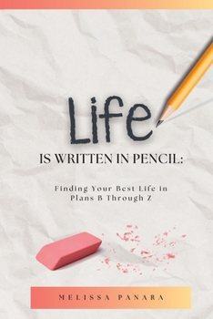 Life is Written in Pencil: Finding Your Best Life in Plans B through Z